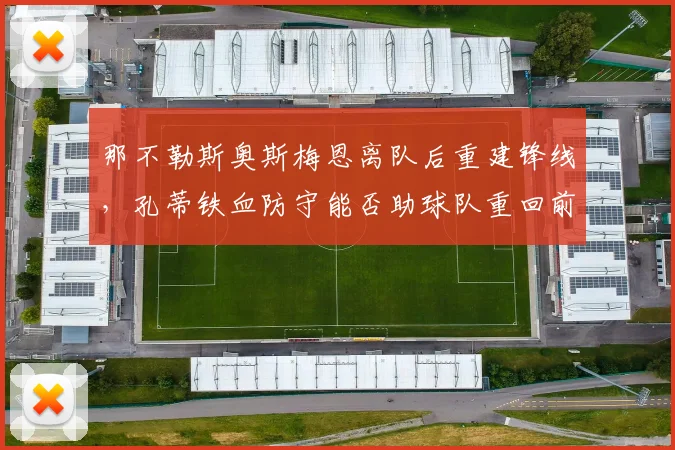 那不勒斯奥斯梅恩离队后重建锋线，孔蒂铁血防守能否助球队重回前四？